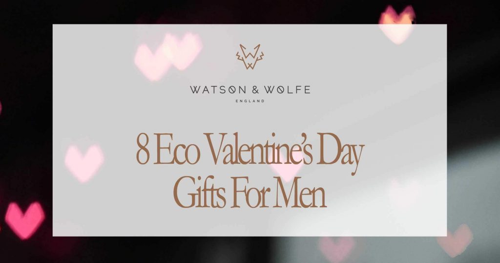 Valentine's Day Gifts for Him  Top Eco Gift Ideas for Men - Watson & Wolfe